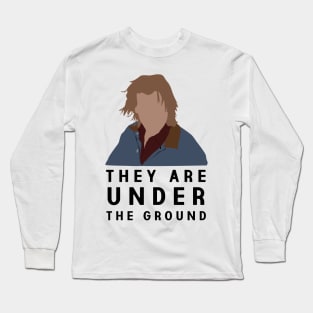 They Are Under the Ground Long Sleeve T-Shirt